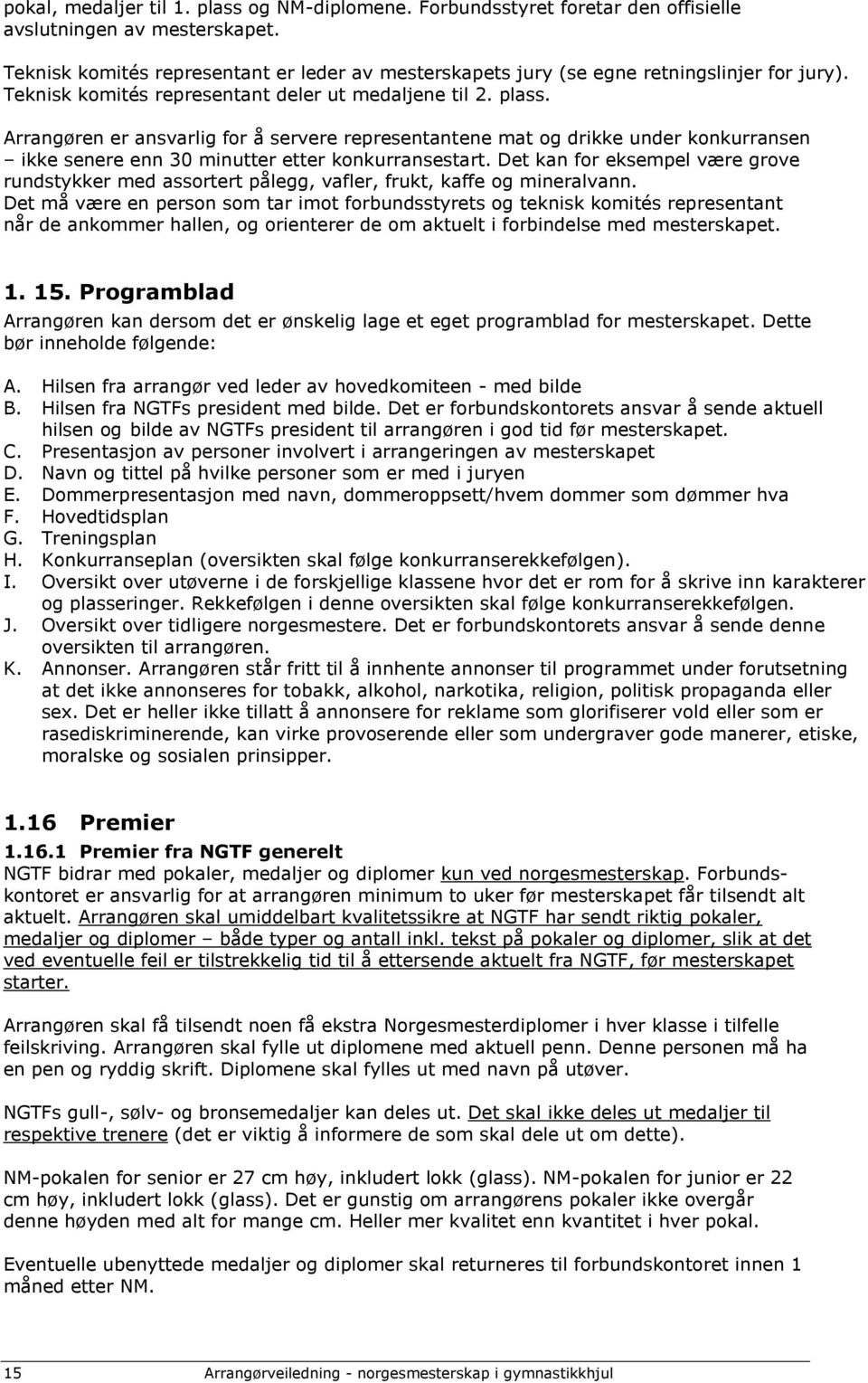 Arrangøren er ansvarlig for å servere representantene mat og drikke under konkurransen ikke senere enn 30 minutter etter konkurransestart.