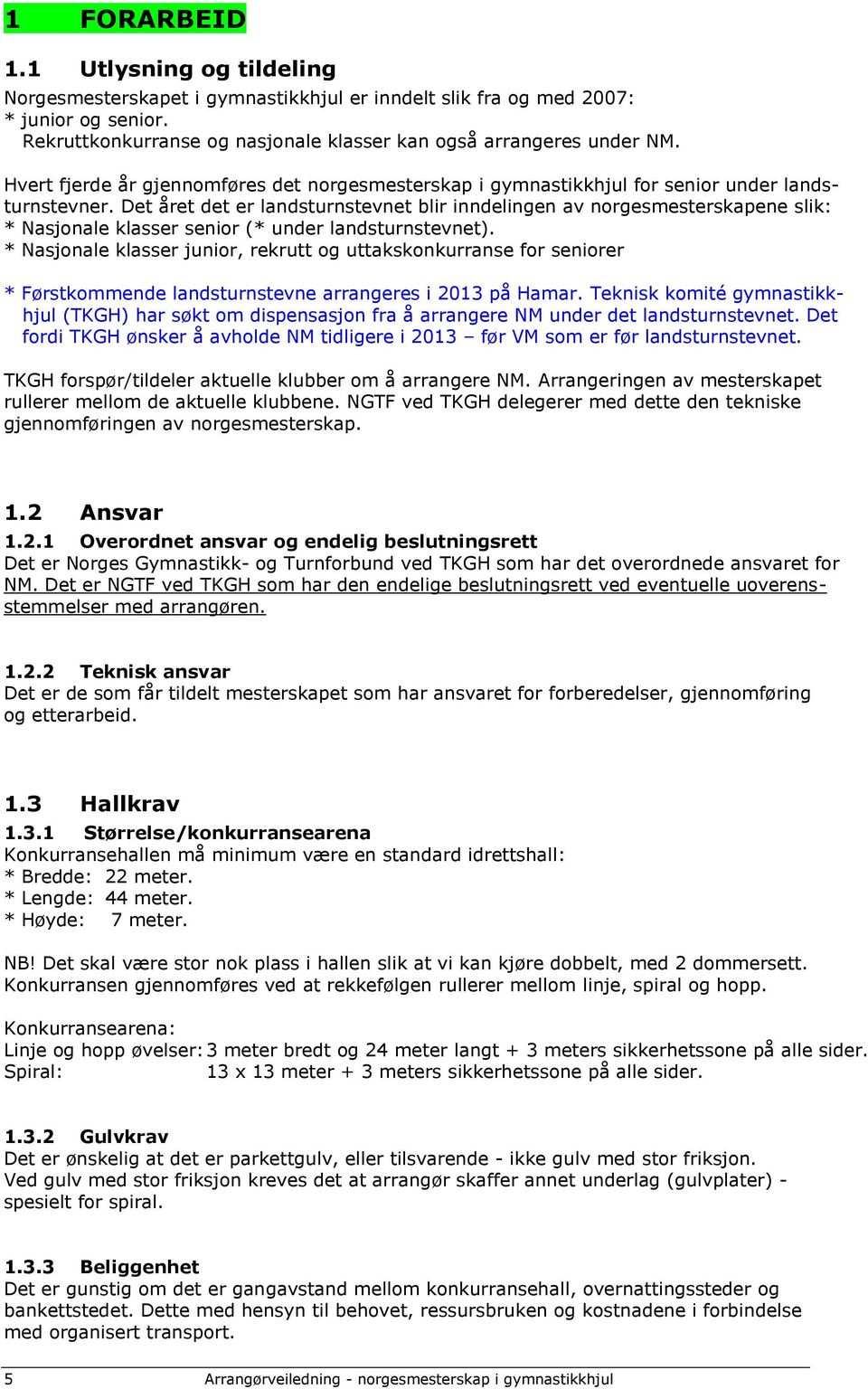 Det året det er landsturnstevnet blir inndelingen av norgesmesterskapene slik: * Nasjonale klasser senior (* under landsturnstevnet).