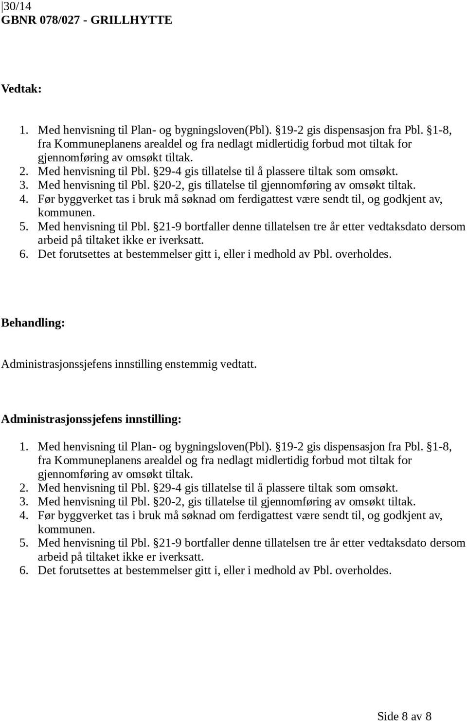 Med henvisning til Pbl. 20-2, gis tillatelse til gjennomføring av omsøkt tiltak. 4. Før byggverket tas i bruk må søknad om ferdigattest være sendt til, og godkjent av, 5. Med henvisning til Pbl.