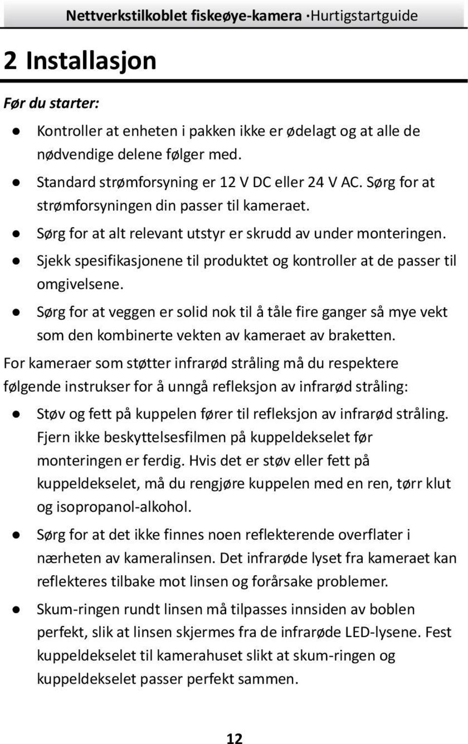 Sørg for at veggen er solid nok til å tåle fire ganger så mye vekt som den kombinerte vekten av kameraet av braketten.