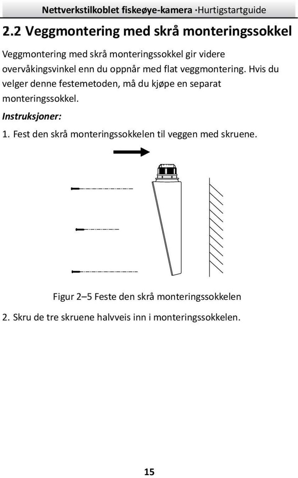 Hvis du velger denne festemetoden, må du kjøpe en separat monteringssokkel. Instruksjoner: 1.