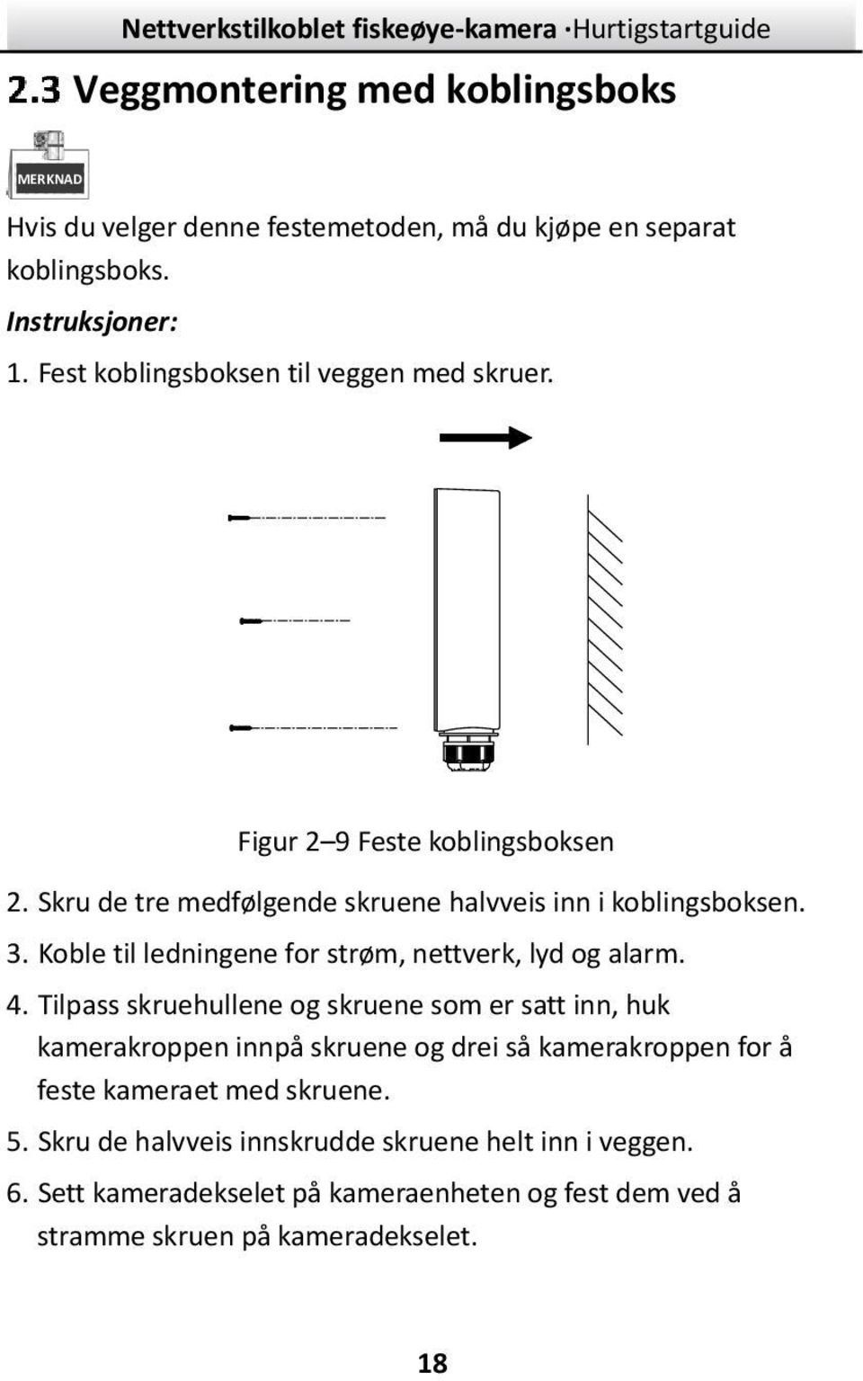 Koble til ledningene for strøm, nettverk, lyd og alarm. 4.