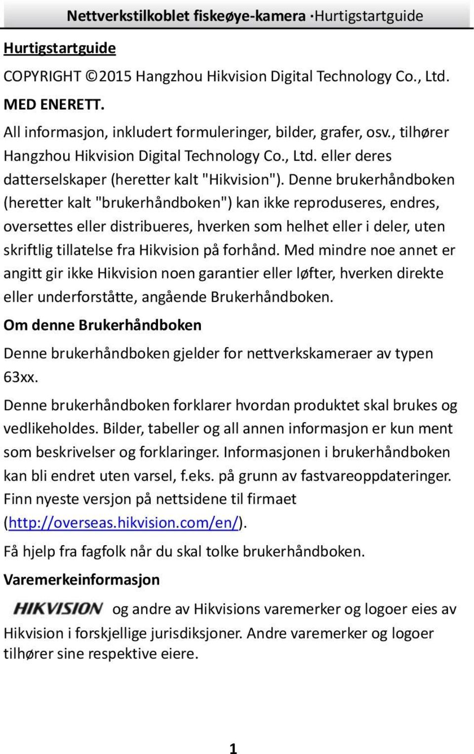 Denne brukerhåndboken (heretter kalt "brukerhåndboken") kan ikke reproduseres, endres, oversettes eller distribueres, hverken som helhet eller i deler, uten skriftlig tillatelse fra Hikvision på