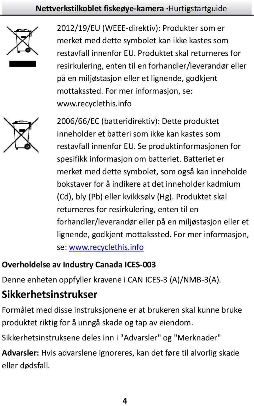 info 2006/66/EC (batteridirektiv): Dette produktet inneholder et batteri som ikke kan kastes som restavfall innenfor EU. Se produktinformasjonen for spesifikk informasjon om batteriet.