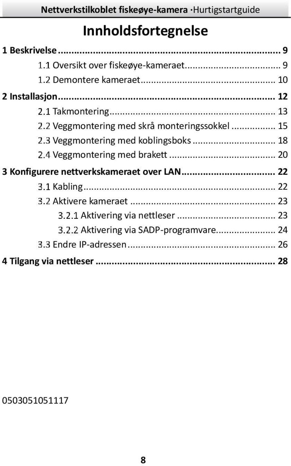 .. 18 Veggmontering med brakett... 20 3 Konfigurere nettverkskameraet over LAN... 22 Kabling... 22 Aktivere kameraet.