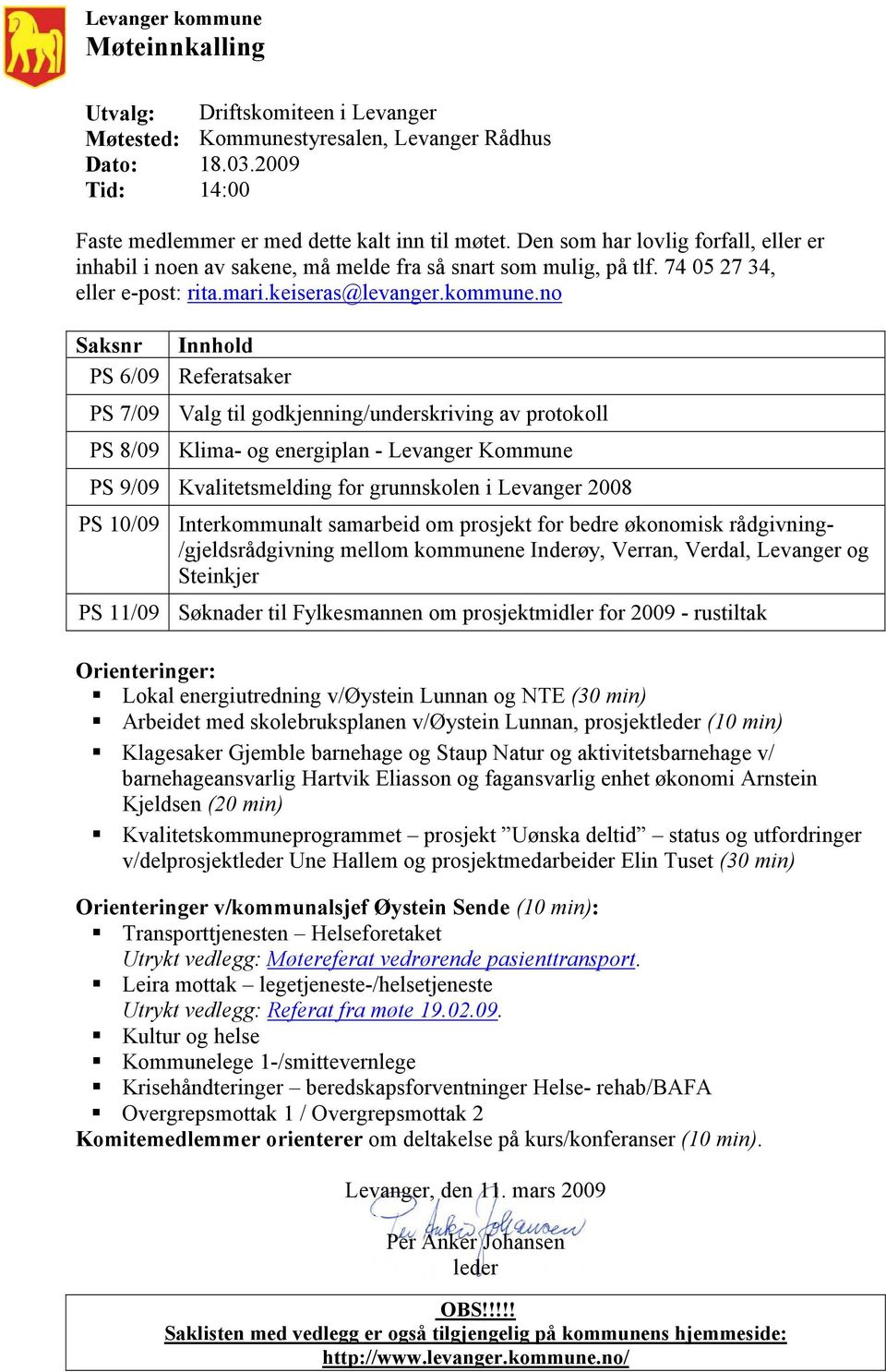 no Saksnr Innhold PS 6/09 Referatsaker PS 7/09 Valg til godkjenning/underskriving av protokoll PS 8/09 Klima- og energiplan - Levanger Kommune PS 9/09 Kvalitetsmelding for grunnskolen i Levanger 2008