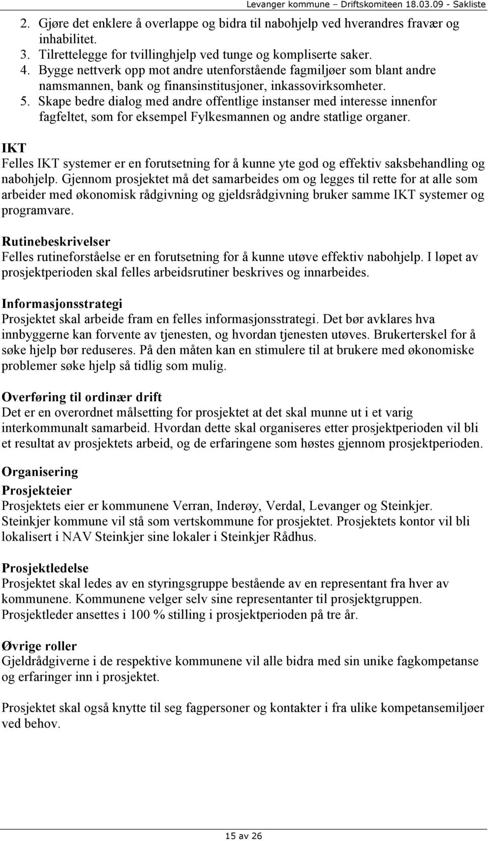 Skape bedre dialog med andre offentlige instanser med interesse innenfor fagfeltet, som for eksempel Fylkesmannen og andre statlige organer.