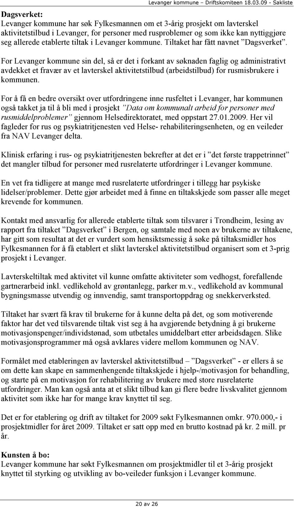 For Levanger kommune sin del, så er det i forkant av søknaden faglig og administrativt avdekket et fravær av et lavterskel aktivitetstilbud (arbeidstilbud) for rusmisbrukere i kommunen.