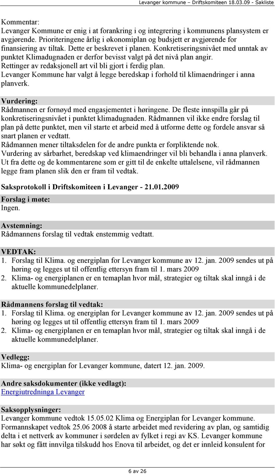 Levanger Kommune har valgt å legge beredskap i forhold til klimaendringer i anna planverk. Vurdering: Rådmannen er fornøyd med engasjementet i høringene.