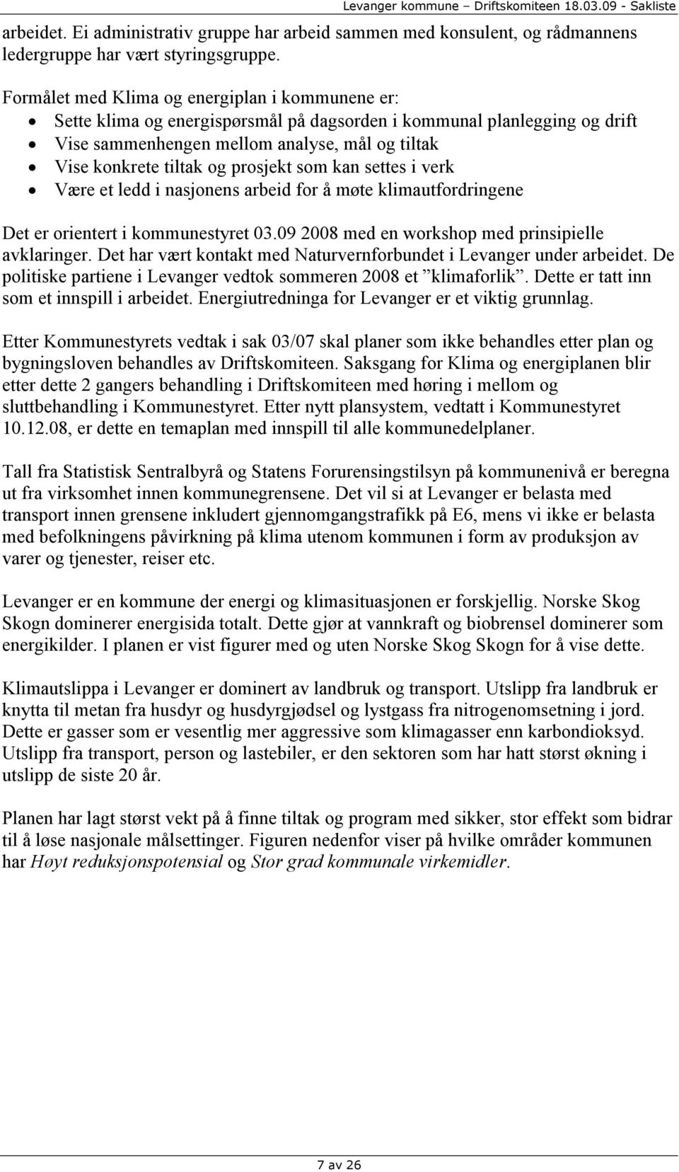 prosjekt som kan settes i verk Være et ledd i nasjonens arbeid for å møte klimautfordringene Det er orientert i kommunestyret 03.09 2008 med en workshop med prinsipielle avklaringer.