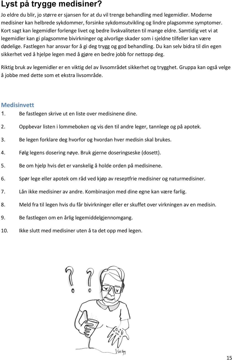 Samtidig vet vi at legemidler kan gi plagsomme bivirkninger og alvorlige skader som i sjeldne tilfeller kan være dødelige. Fastlegen har ansvar for å gi deg trygg og god behandling.