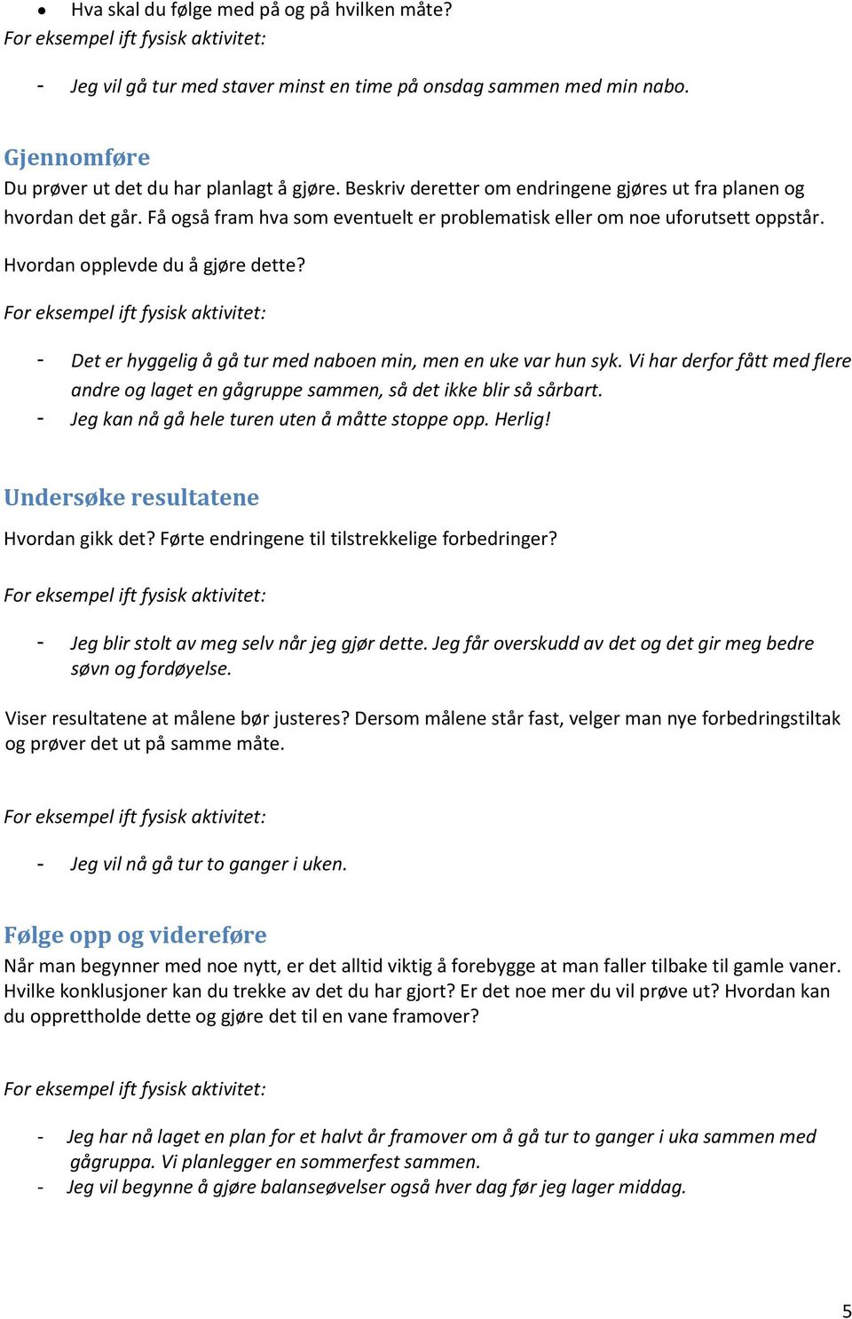 Få også fram hva som eventuelt er problematisk eller om noe uforutsett oppstår. Hvordan opplevde du å gjøre dette?