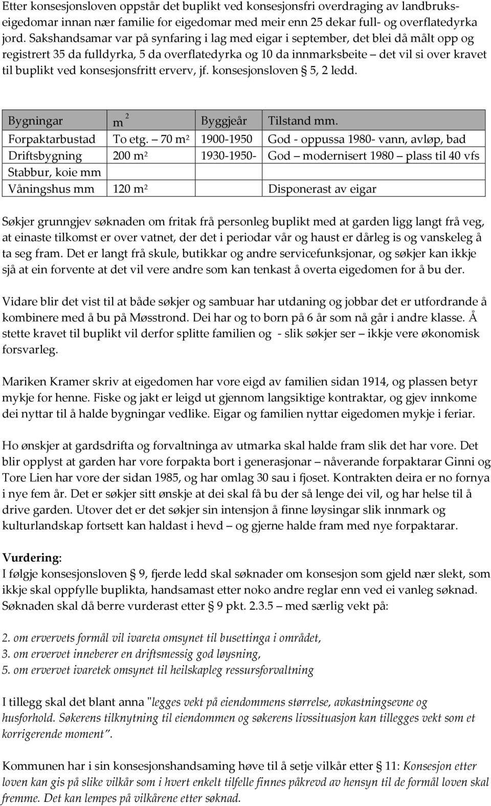 konsesjonsfritt erverv, jf. konsesjonsloven 5, 2 ledd. Bygningar m 2 Byggjeår Tilstand mm. Forpaktarbustad To etg.