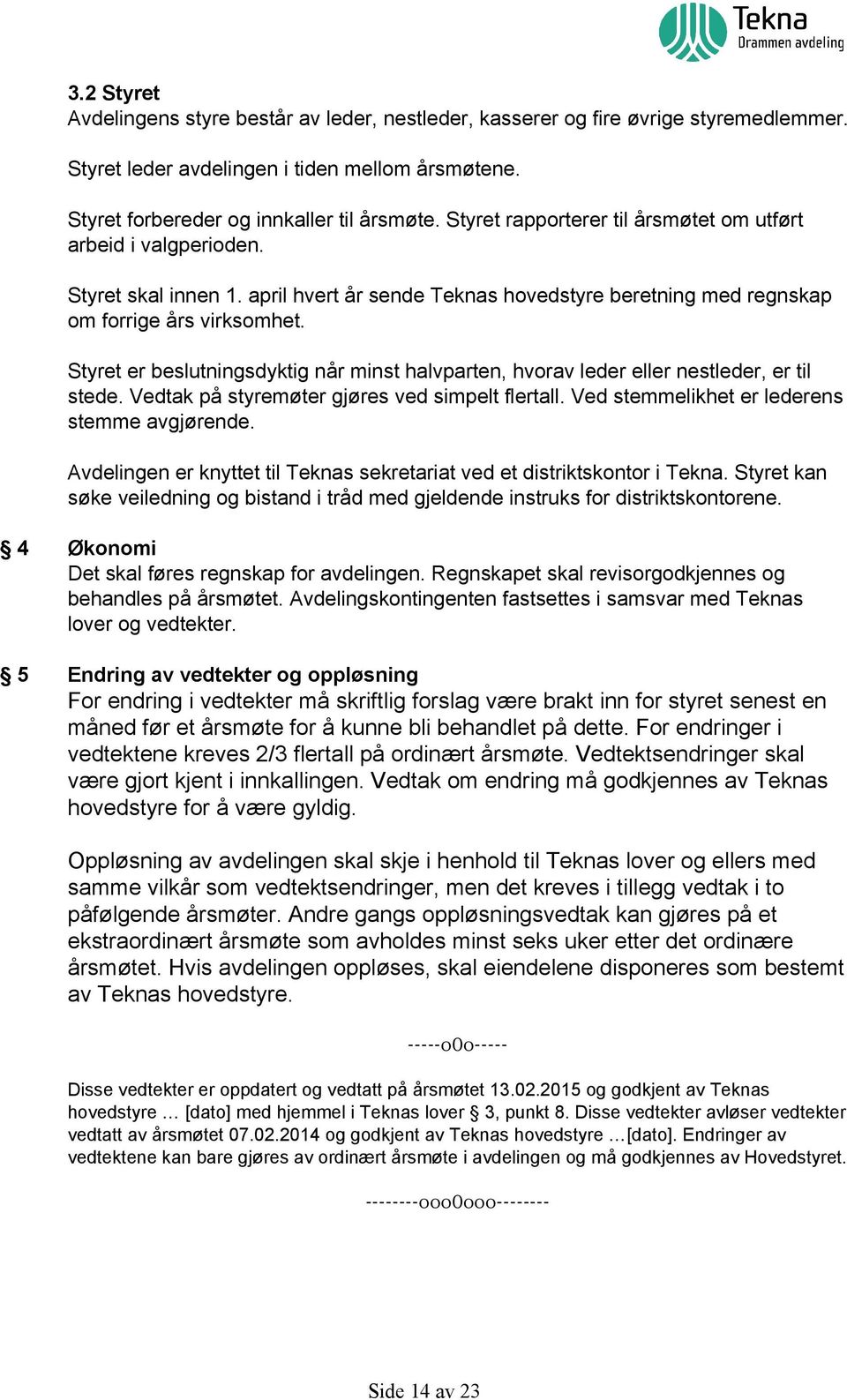 Styret er beslutningsdyktig når minst halvparten, hvorav leder eller nestleder, er til stede. Vedtak på styremøter gjøres ved simpelt flertall. Ved stemmelikhet er lederens stemme avgjørende.