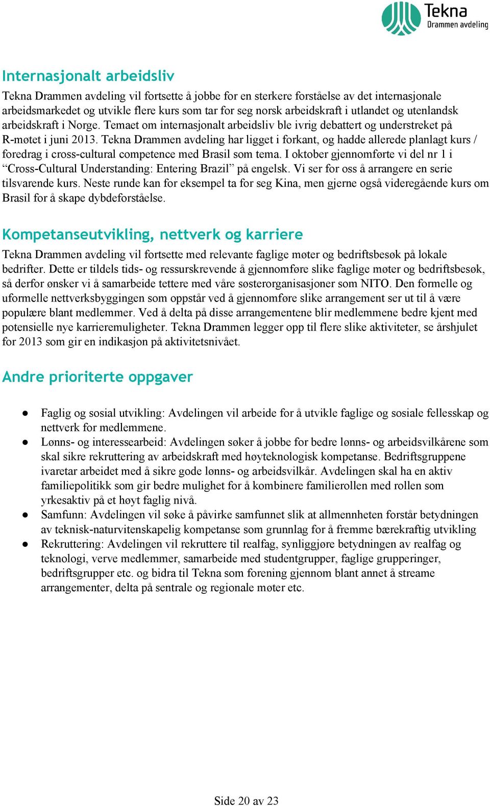 Tekna Drammen avdeling har ligget i forkant, og hadde allerede planlagt kurs / foredrag i cross cultural competence med Brasil som tema.