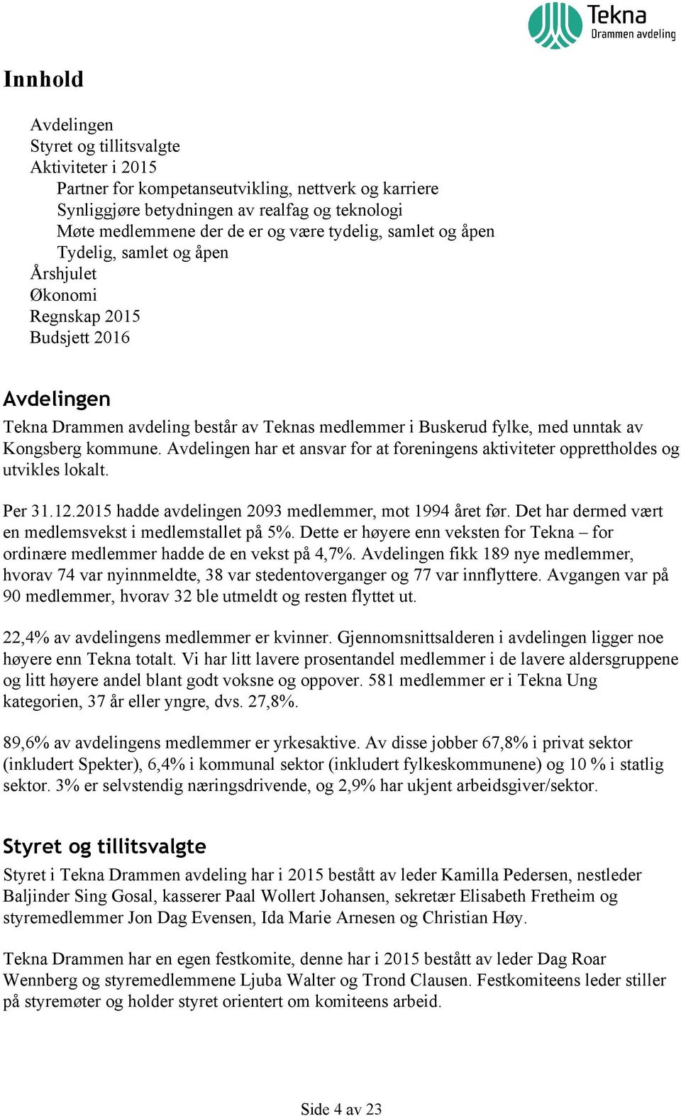 kommune. Avdelingen har et ansvar for at foreningens aktiviteter opprettholdes og utvikles lokalt. Per 31.12.2015 hadde avdelingen 2093 medlemmer, mot 1994 året før.