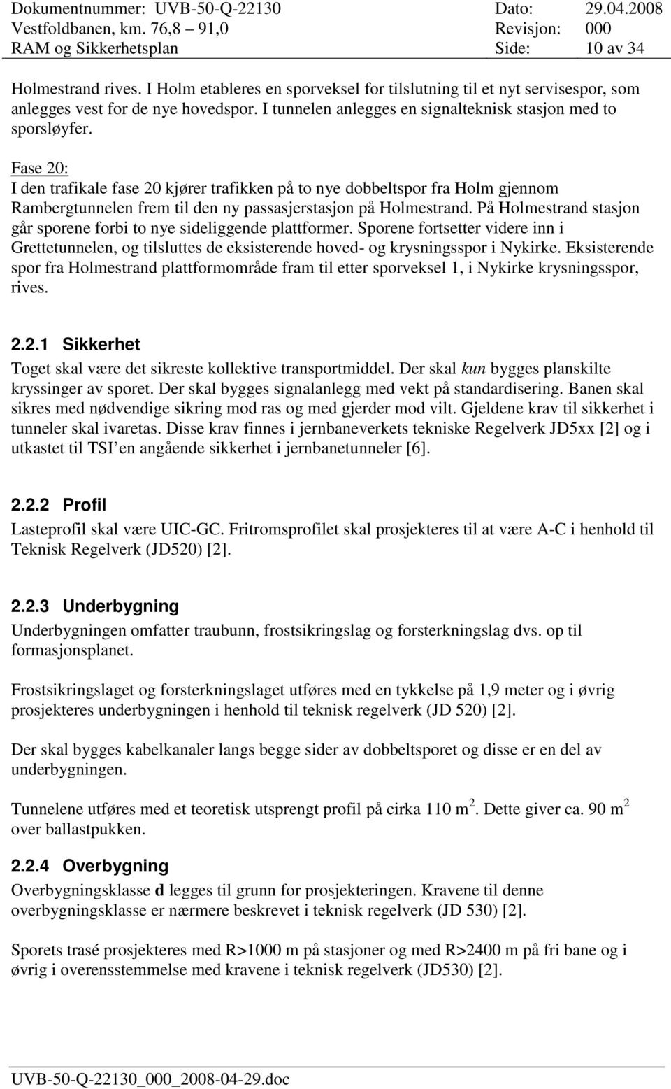 Fase 20: I den trafikale fase 20 kjører trafikken på to nye dobbeltspor fra Holm gjennom Rambergtunnelen frem til den ny passasjerstasjon på Holmestrand.