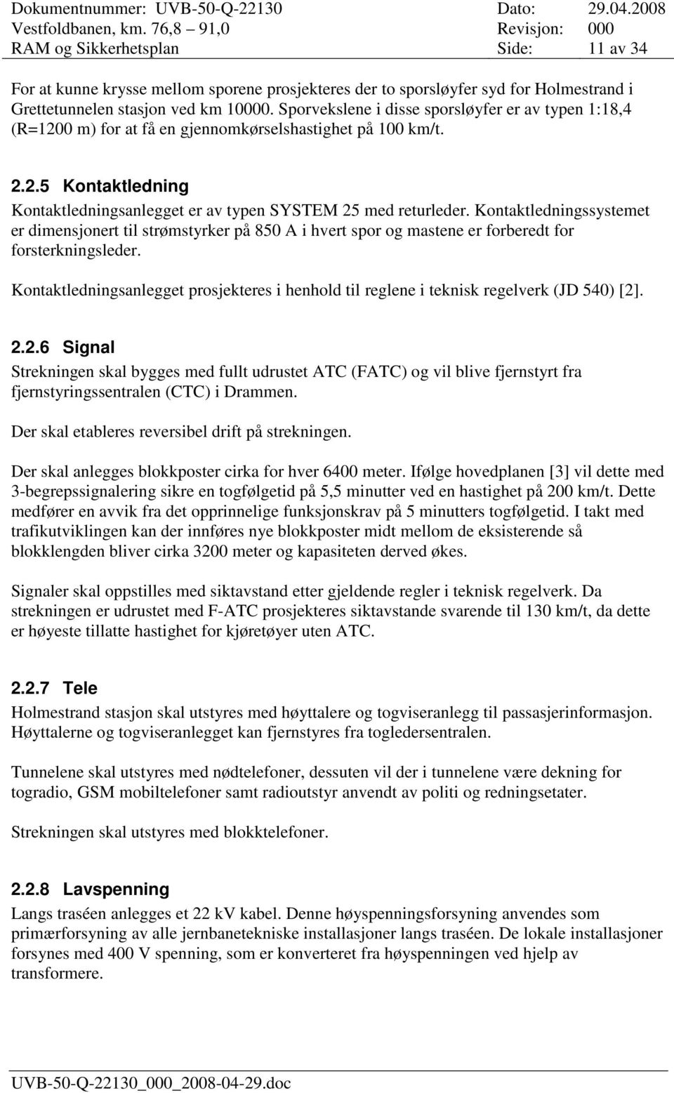 Kontaktledningssystemet er dimensjonert til strømstyrker på 850 A i hvert spor og mastene er forberedt for forsterkningsleder.