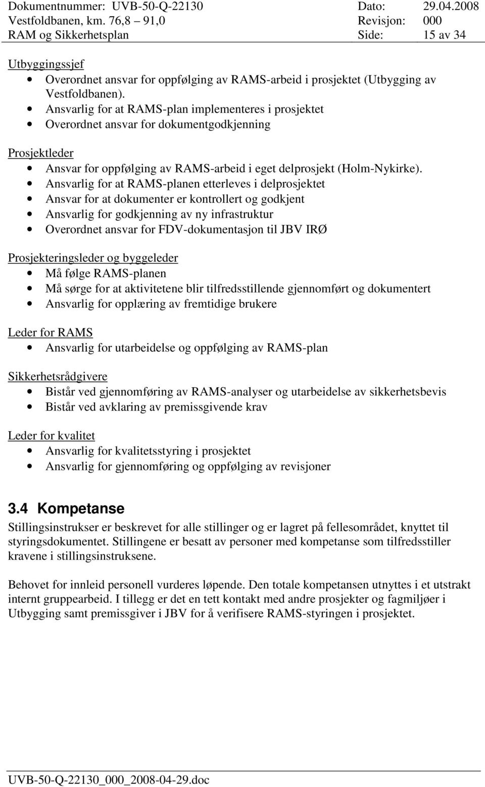 Ansvarlig for at RAMS-planen etterleves i delprosjektet Ansvar for at dokumenter er kontrollert og godkjent Ansvarlig for godkjenning av ny infrastruktur Overordnet ansvar for FDV-dokumentasjon til