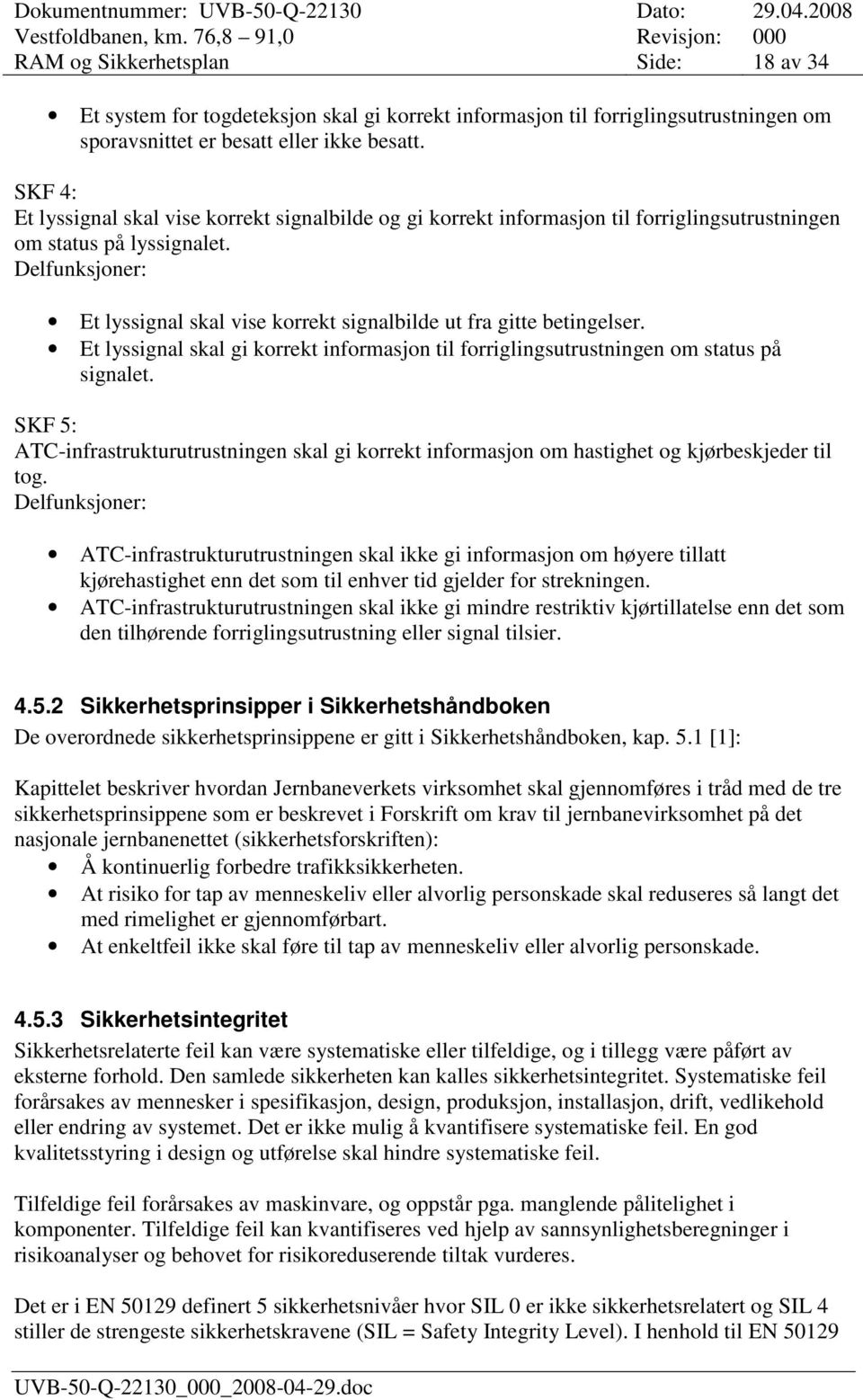 Delfunksjoner: Et lyssignal skal vise korrekt signalbilde ut fra gitte betingelser. Et lyssignal skal gi korrekt informasjon til forriglingsutrustningen om status på signalet.