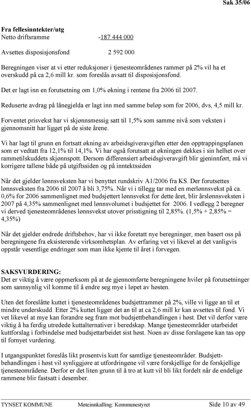 Reduserte avdrag på lånegjelda er lagt inn med samme beløp som for 2006, dvs, 4,5 mill kr.