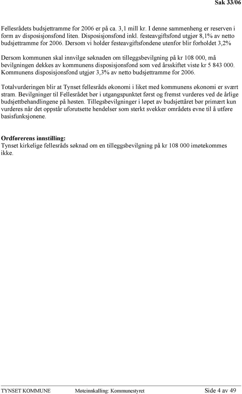 Dersom vi holder festeavgiftsfondene utenfor blir forholdet 3,2% Dersom kommunen skal innvilge søknaden om tilleggsbevilgning på kr 108 000, må bevilgningen dekkes av kommunens disposisjonsfond som