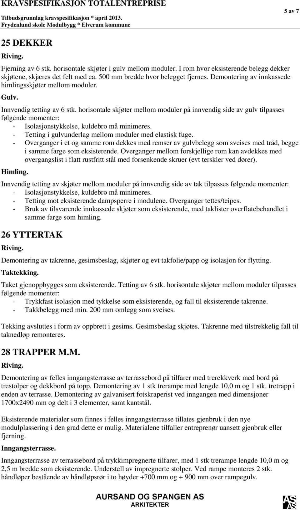 horisontale skjøter mellom moduler på innvendig side av gulv tilpasses følgende momenter: - Isolasjonstykkelse, kuldebro må minimeres. - Tetting i gulvunderlag mellom moduler med elastisk fuge.