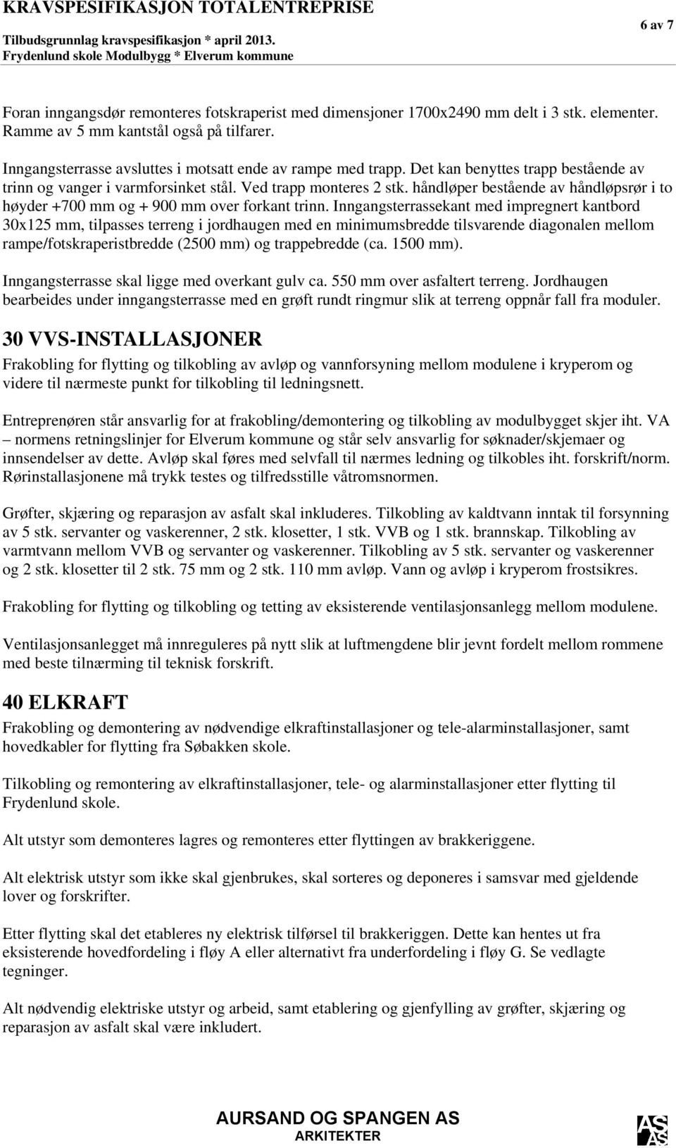 håndløper bestående av håndløpsrør i to høyder +700 mm og + 900 mm over forkant trinn.