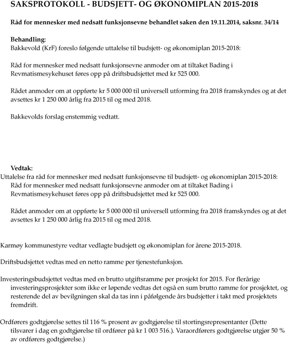 føres opp på driftsbudsjettet med kr 525 000. Rådet anmoder om at oppførte kr 5 000 000 til universell utforming fra 2018 framskyndes og at det avsettes kr 1 250 000 årlig fra 2015 til og med 2018.