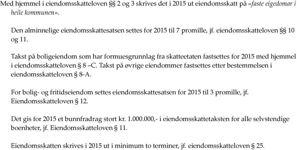 Takst på øvrige eiendommer fastsettes etter bestemmelsen i eiendomsskatteloven 8 A. For bolig og fritidseiendom settes eiendomsskattesatsen for 2015 til 3 promille, jf.