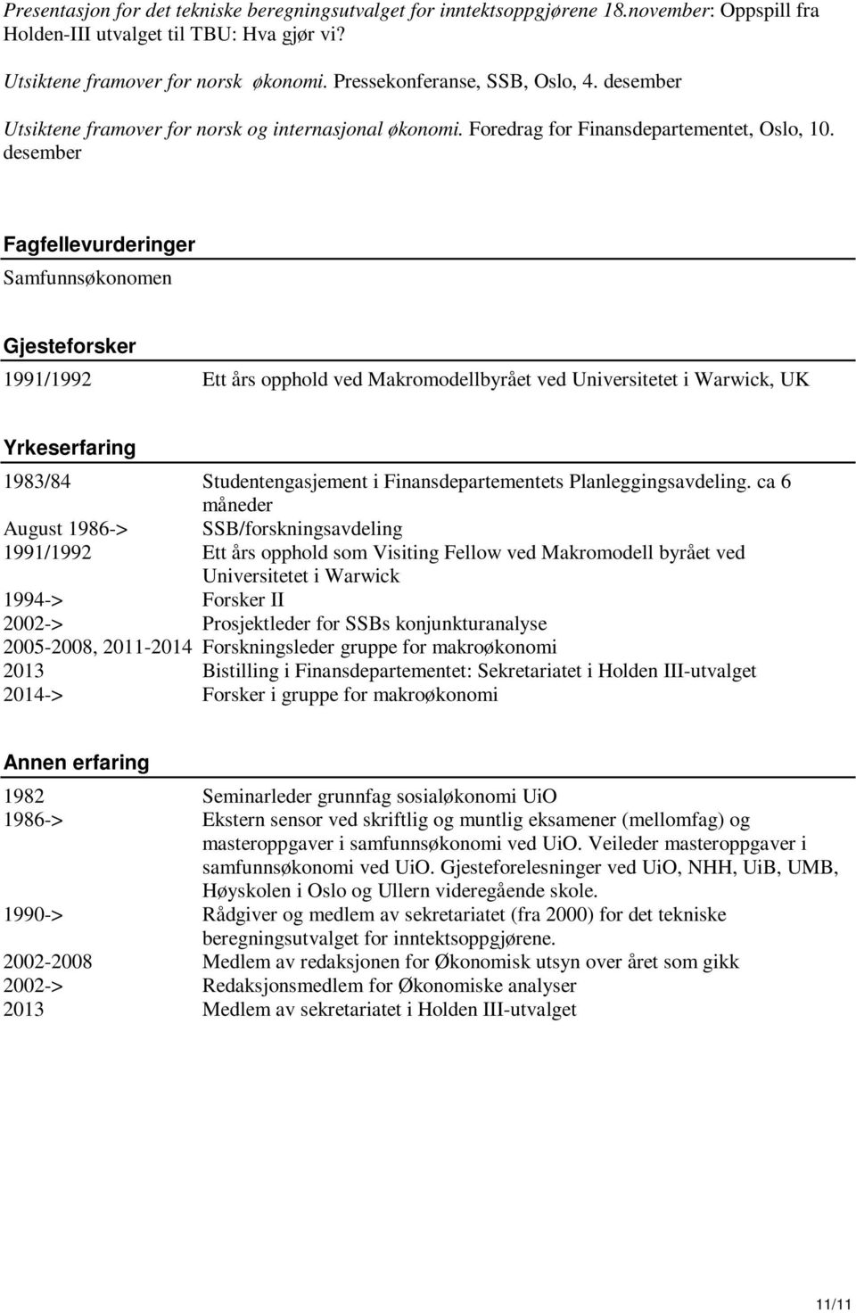 desember Fagfellevurderinger Samfunnsøkonomen Gjesteforsker 1991/1992 Ett års opphold ved Makromodellbyrået ved Universitetet i Warwick, UK Yrkeserfaring 1983/84 Studentengasjement i