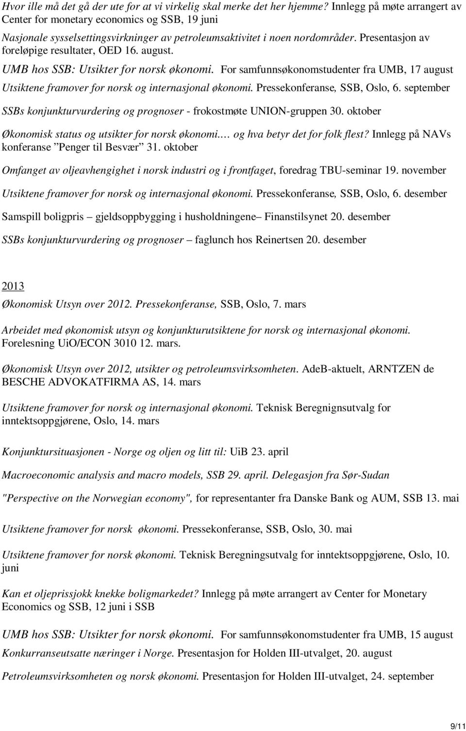 august. UMB hos SSB: Utsikter for norsk økonomi. For samfunnsøkonomstudenter fra UMB, 17 august Utsiktene framover for norsk og internasjonal økonomi. Pressekonferanse, SSB, Oslo, 6.