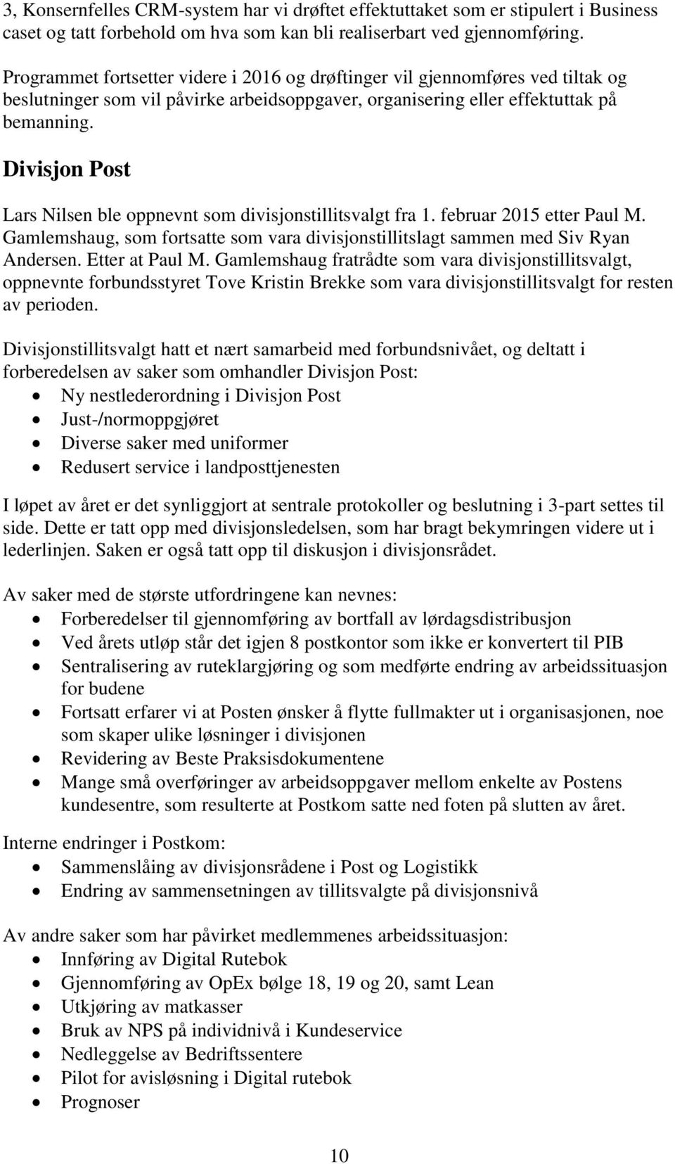 Divisjon Post Lars Nilsen ble oppnevnt som divisjonstillitsvalgt fra 1. februar 2015 etter Paul M. Gamlemshaug, som fortsatte som vara divisjonstillitslagt sammen med Siv Ryan Andersen.