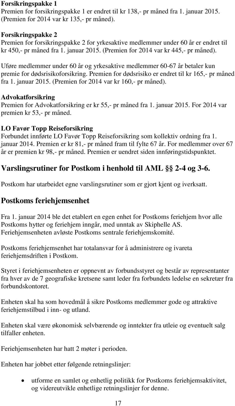 Uføre medlemmer under 60 år og yrkesaktive medlemmer 60-67 år betaler kun premie for dødsrisikoforsikring. Premien for dødsrisiko er endret til kr 165,- pr måned fra 1. januar 2015.