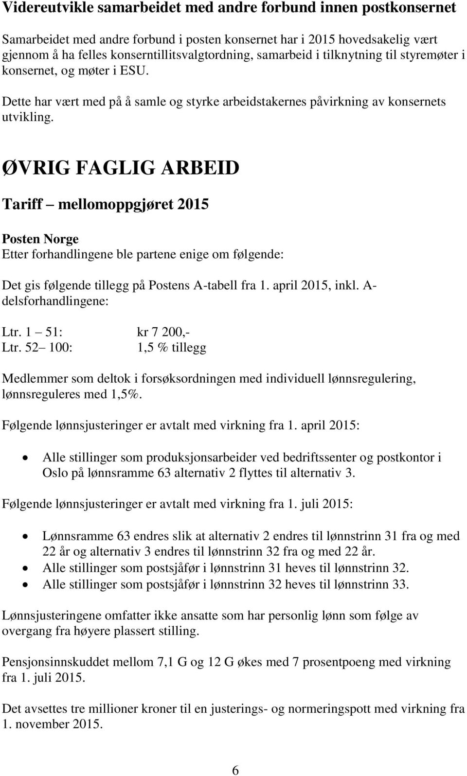 ØVRIG FAGLIG ARBEID Tariff mellomoppgjøret 2015 Posten Norge Etter forhandlingene ble partene enige om følgende: Det gis følgende tillegg på Postens A-tabell fra 1. april 2015, inkl.