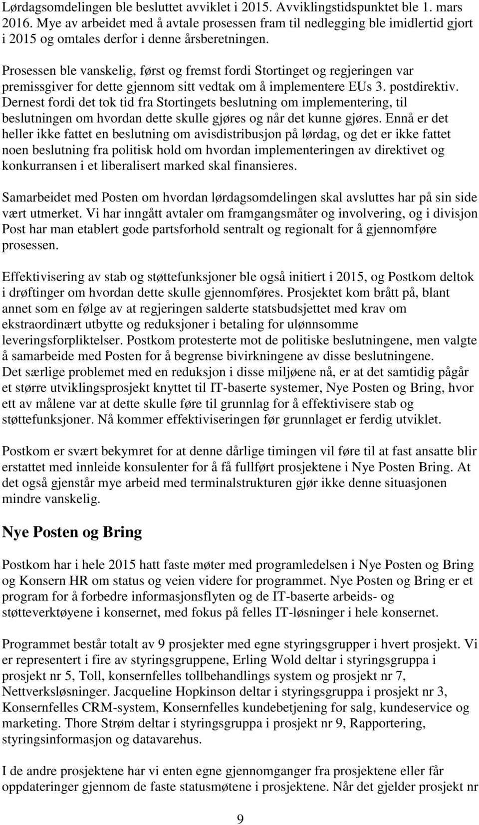 Prosessen ble vanskelig, først og fremst fordi Stortinget og regjeringen var premissgiver for dette gjennom sitt vedtak om å implementere EUs 3. postdirektiv.