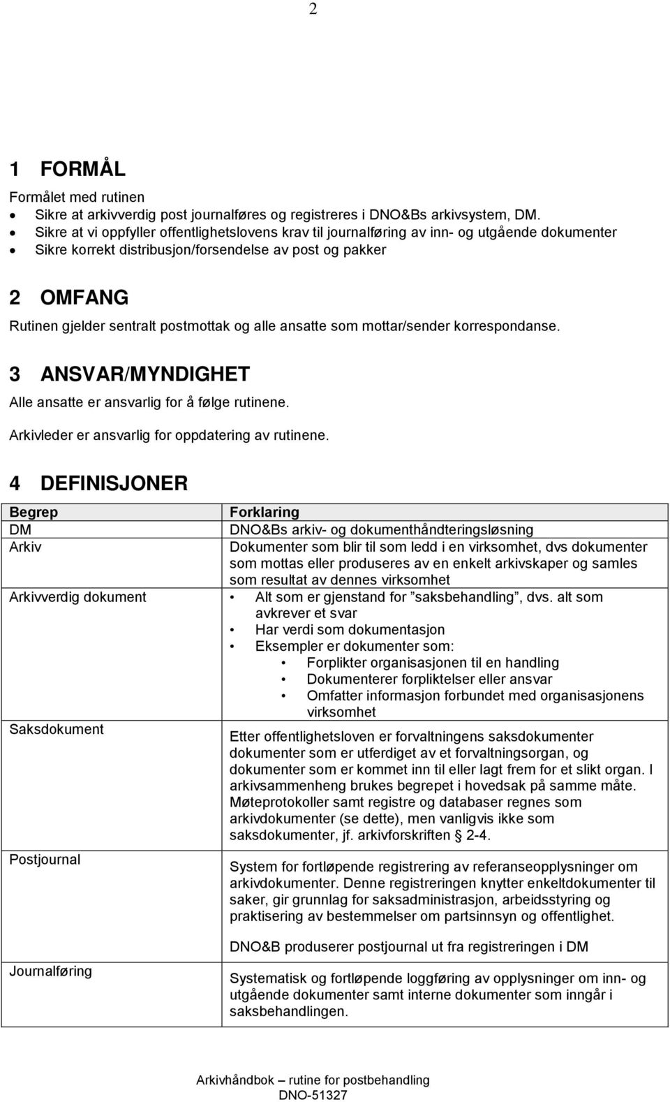 og alle ansatte som mottar/sender korrespondanse. 3 ANSVAR/MYNDIGHET Alle ansatte er ansvarlig for å følge rutinene. Arkivleder er ansvarlig for oppdatering av rutinene.