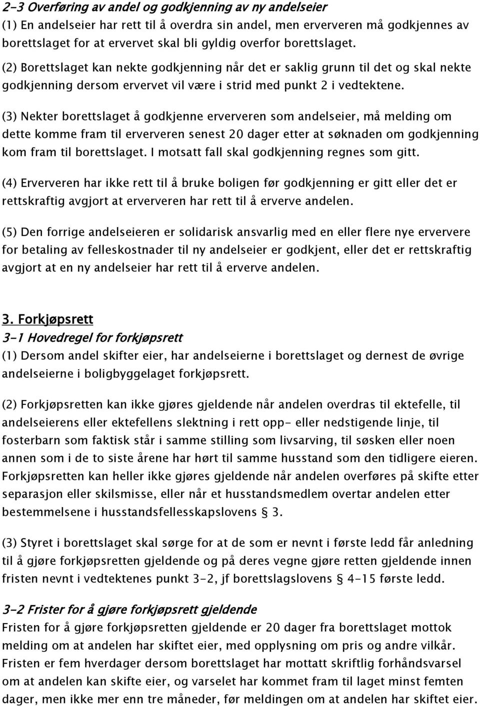 (3) Nekter borettslaget å godkjenne erververen som andelseier, må melding om dette komme fram til erververen senest 20 dager etter at søknaden om godkjenning kom fram til borettslaget.