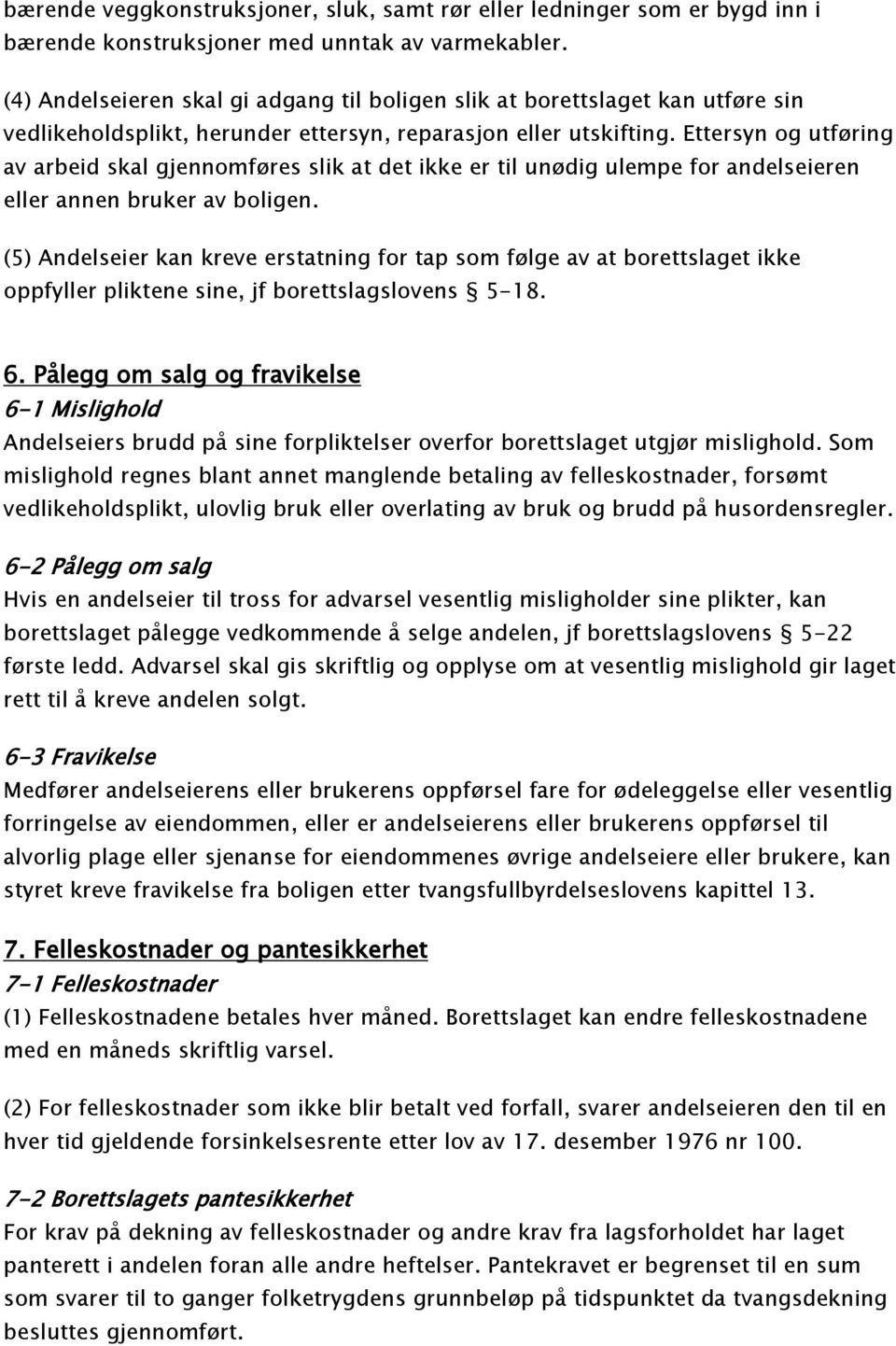 Ettersyn og utføring av arbeid skal gjennomføres slik at det ikke er til unødig ulempe for andelseieren eller annen bruker av boligen.