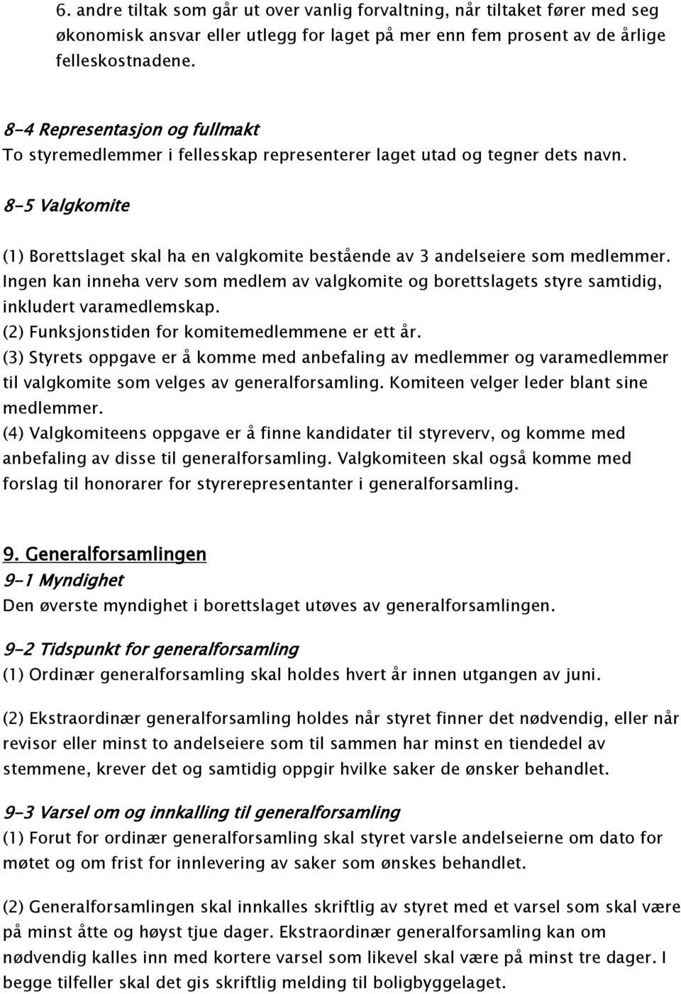 8-5 Valgkomite (1) Borettslaget skal ha en valgkomite bestående av 3 andelseiere som medlemmer.