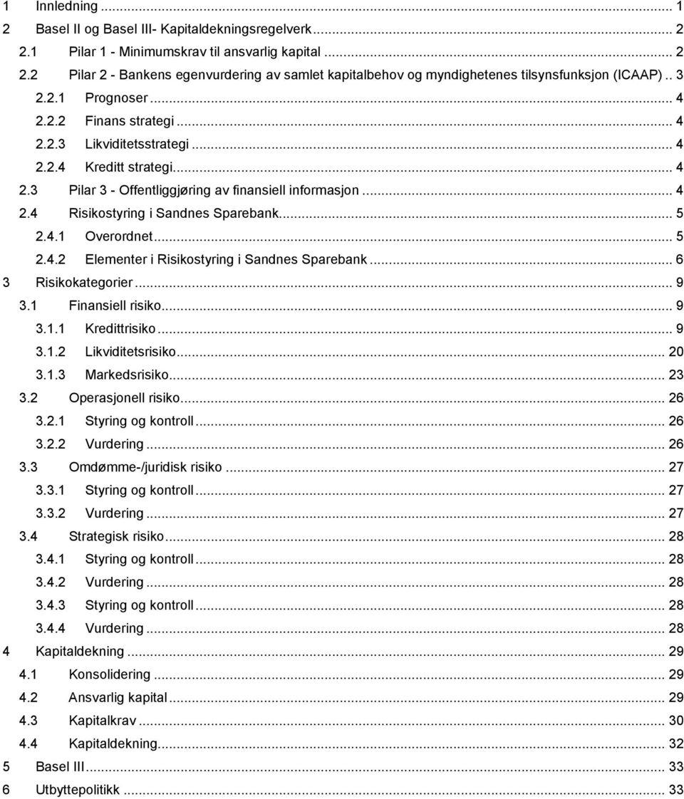 .. 5 2.4.1 Overordnet... 5 2.4.2 Elementer i Risikostyring i Sandnes Sparebank... 6 3 Risikokategorier... 9 3.1 Finansiell risiko... 9 3.1.1 Kredittrisiko... 9 3.1.2 Likviditetsrisiko... 20 3.1.3 Markedsrisiko.