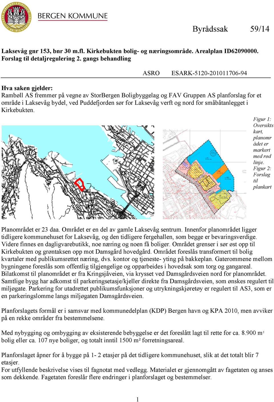 sør for Laksevåg verft og nord for småbåtanlegget i Kirkebukten. Figur 1: Oversikts kart, planomr ådet er markert med rød linje. Figur 2: Forslag til plankart Planområdet er 23 daa.