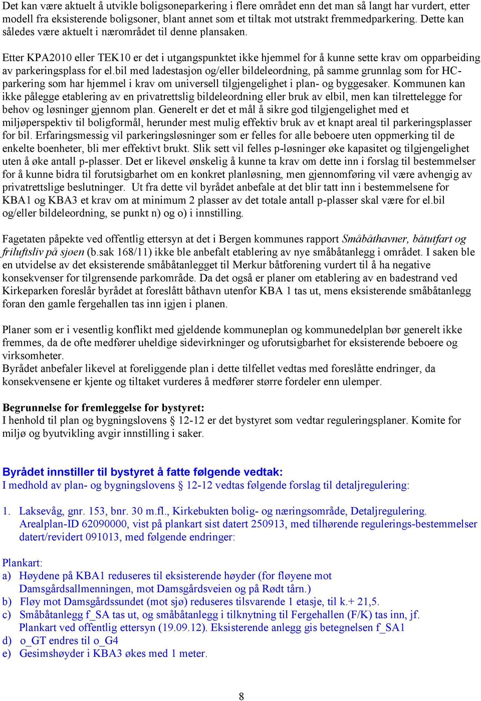 bil med ladestasjon og/eller bildeleordning, på samme grunnlag som for HCparkering som har hjemmel i krav om universell tilgjengelighet i plan- og byggesaker.