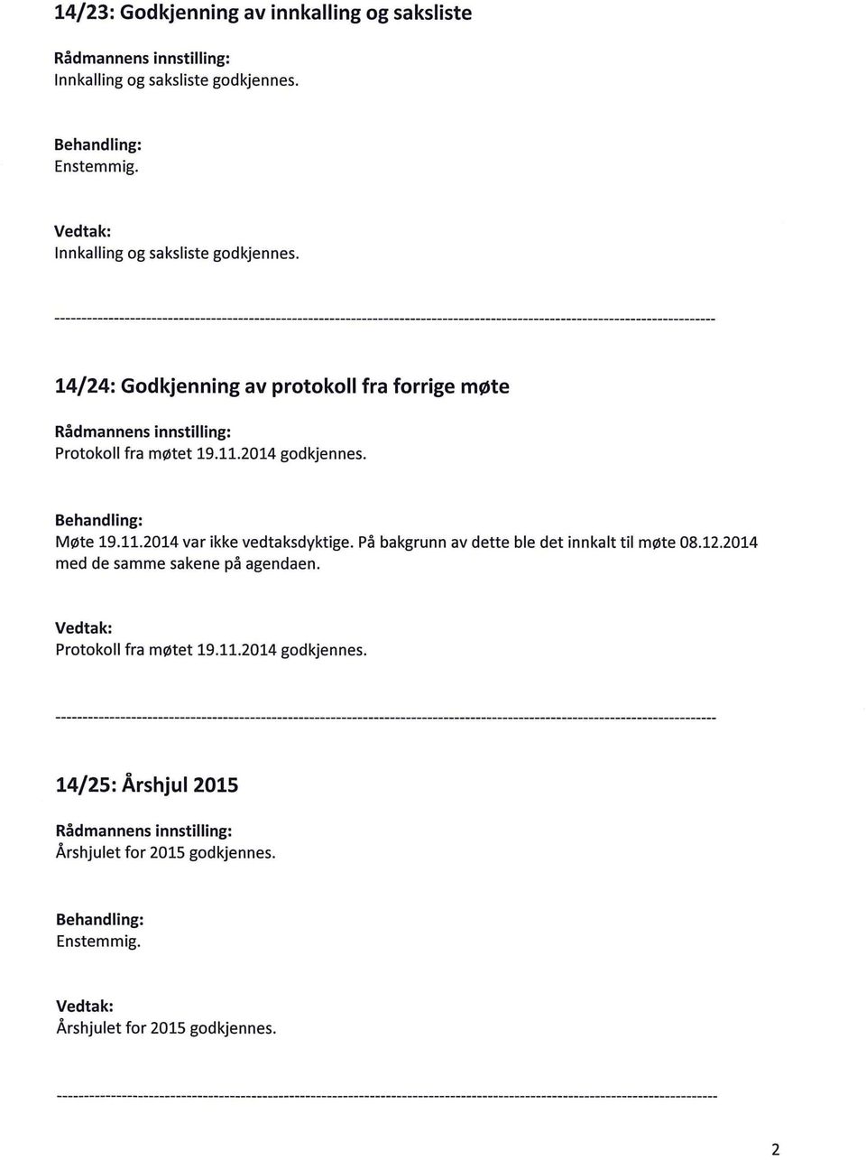 Behandling: Møte 19.11.2014 var ikke vedtaksdyktige. På bakgrunn av dette ble det innkalt til møte 08.12.2014 med de samme sakene på agendaen.