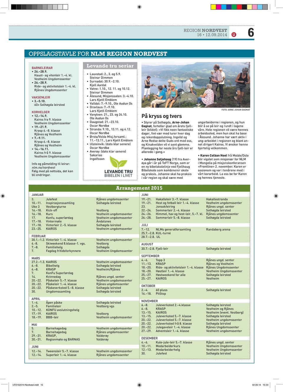 klasse Vestheim Ungdomssenter Info og påmelding til leirar: nlm.no/nordvest Følg med på nettsida, det kan bli endringar. Levande tru seriar Lauvstad: 2., 3. og 5.9. Steinar Dimmen Surnadal: 30.9. 2.10.