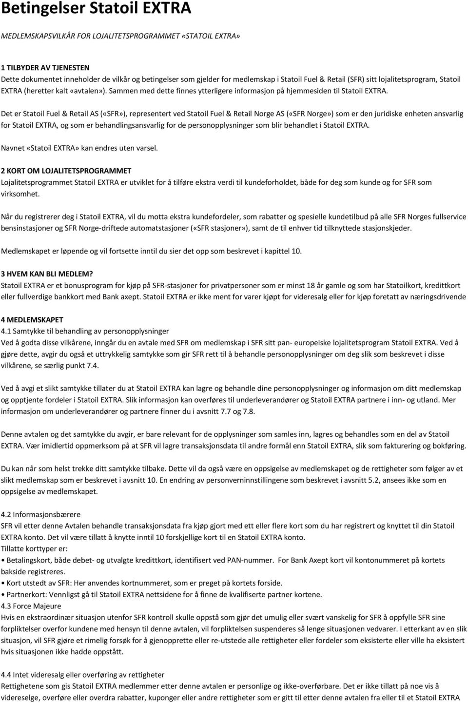 Det er Statoil Fuel & Retail AS («SFR»), representert ved Statoil Fuel & Retail Norge AS («SFR Norge») som er den juridiske enheten ansvarlig for Statoil EXTRA, og som er behandlingsansvarlig for de