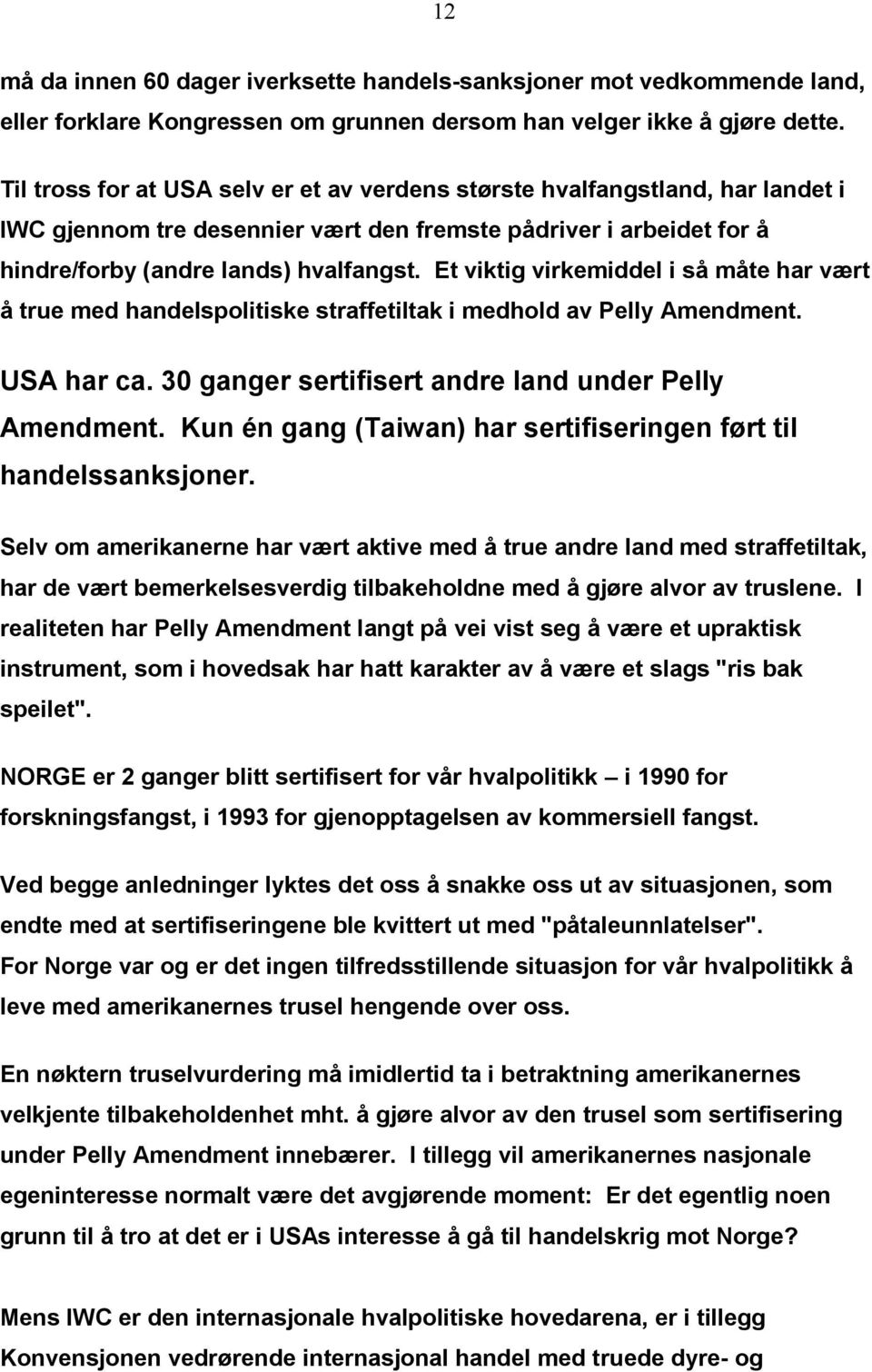 Et viktig virkemiddel i så måte har vært å true med handelspolitiske straffetiltak i medhold av Pelly Amendment. USA har ca. 30 ganger sertifisert andre land under Pelly Amendment.