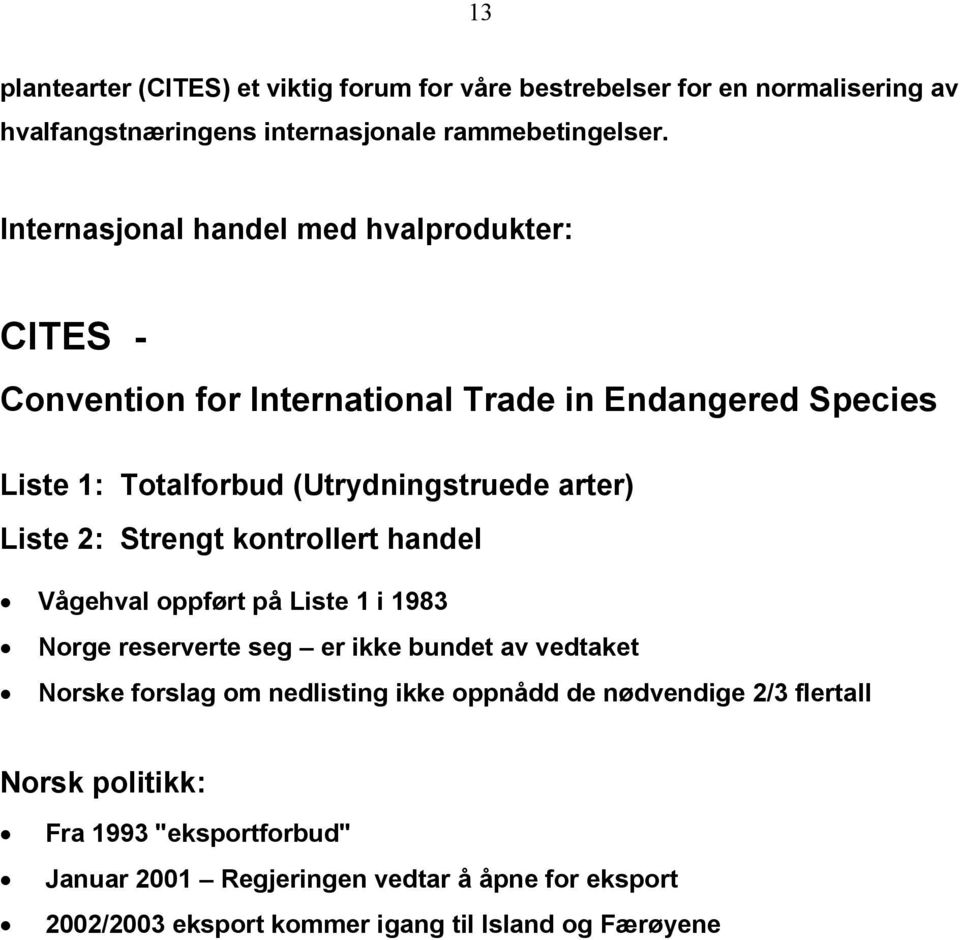 Liste 2: Strengt kontrollert handel Vågehval oppført på Liste 1 i 1983 Norge reserverte seg er ikke bundet av vedtaket Norske forslag om nedlisting ikke