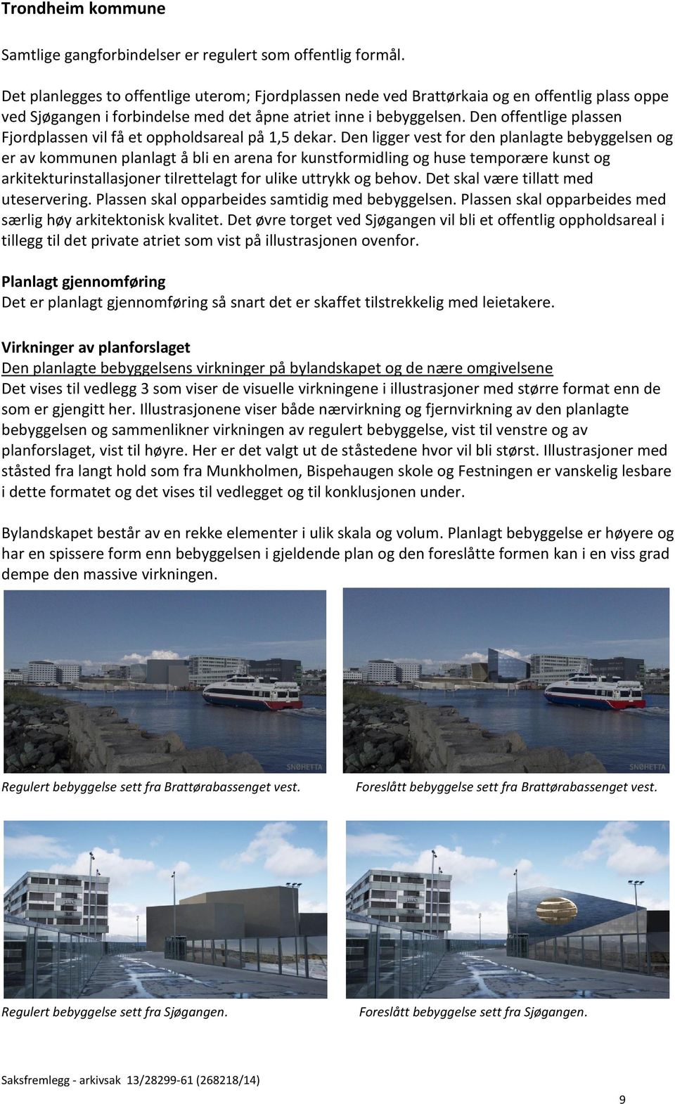 Den offentlige plassen Fjordplassen vil få et oppholdsareal på 1,5 dekar.