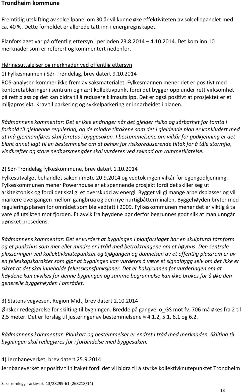 Høringsuttalelser og merknader ved offentlig ettersyn 1) Fylkesmannen i Sør-Trøndelag, brev datert 9.10.2014 ROS-analysen kommer ikke frem av saksmaterialet.